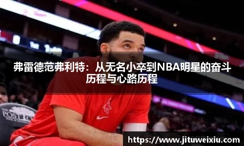 /uploads/images/20251118/fu-lei-de-fan-fu-li-te-cong-wu-ming-xiao-zu-dao-NBA-ming-xing-de-fen-dou-li-cheng-yu-xin-lu-li-cheng.webp